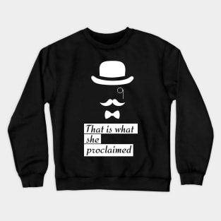 That is what she proclaimed Crewneck Sweatshirt